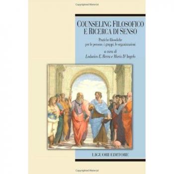 Counseling filosofico e ricerca di senso. Pratiche filosofiche per le persone, i gruppi, le organizzazioni