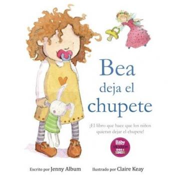 Bea deja el chupete: ¡El libro que hace que los niños quieran dejar el chupete!