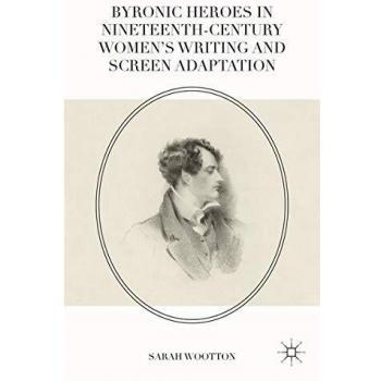 Byronic Heroes in Nineteenth-Century Women’s Writing and Screen Adaptation