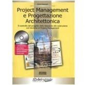 Project management e progettazione architettonica. Il controllo del progetto dalla ideazione alla costruzione con tecniche di project management. Con CD-ROM