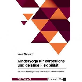 Mongiovi, Laura: Kinderyoga für körperliche und geistige Flexibilität. Wie können Kindertagesstätten die Resilienz von Kindern fördern?