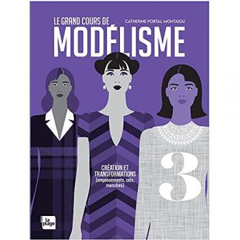 Le grand cours de modélisme tome 3: Création et transformations (cols, manches, découpes )