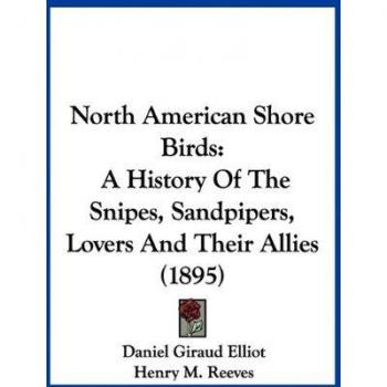 North American Shore Birds: A History of the Snipes, Sandpipers, Plovers and Their Allies (1895)