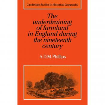 The Underdraining of Farmland in England During the Nineteenth Century (Cambridge Studies in Historical Geography, Band 15)
