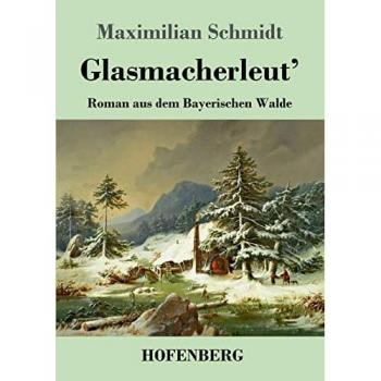 Glasmacherleut': Roman aus dem Bayerischen Walde