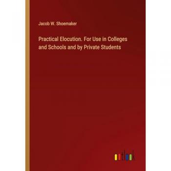 Practical Elocution. For Use in Colleges and Schools and by Private Students