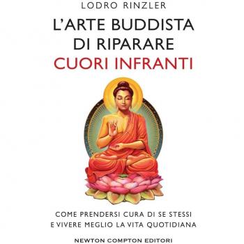 L'arte buddhista di riparare i cuori infranti. Come prendersi cura di se stessi e vivere meglio la vita quotidiana