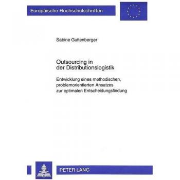 Outsourcing in der Distributionslogistik: Entwicklung eines methodischen, problemorientierten Ansatzes zur optimalen Entscheidungsfindung