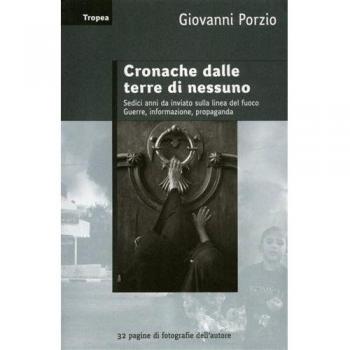 Cronache dalle terre di nessuno. Sedici anni da inviato sulla linea del fuoco. Guerra, informazione, propaganda