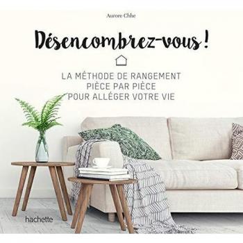 Désencombrez-vous !: La méthode de rangement pièce par pièce pour alléger votre vie (Famille / Santé)