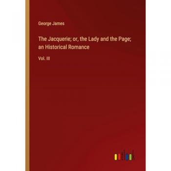 The Jacquerie; or, the Lady and the Page; an Historical Romance: Vol. III