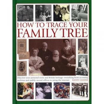 How to Trace Your Family Tree: Discover and Record Your Personal Roots and Heritage: Everything from Accessing Archives and Public Record Offices to Using the Internet