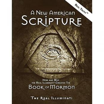 A New American Scripture: How and Why the Real Illuminati® Created the Book of Mormon (Trilogy, Band 2)