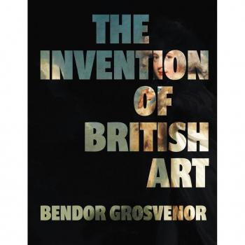 Bendor Grosvenor The Invention of British Art