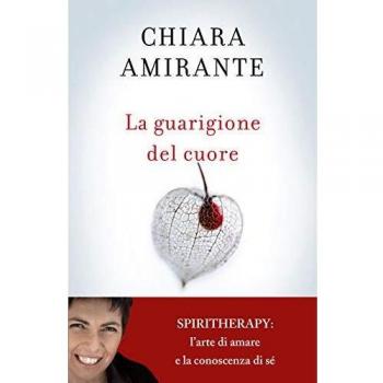 La guarigione del cuore. Spiritherapy: l'arte di amare e la conoscenza di sé