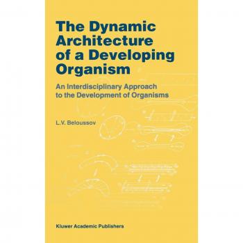 The Dynamic Architecture of a Developing Organism: An Interdisciplinary Approach to the Development of Organisms