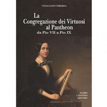 La Congregazione dei Virtuosi al Pantheon da Pio VII a Pio IX. «Diario» 1800-1834, 1852-1877