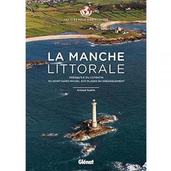 Les clés pour bien voyager : la manche littorale ; presqu'île du Cotentin, du Mont-Saint-Michel aux plages du Débarquement