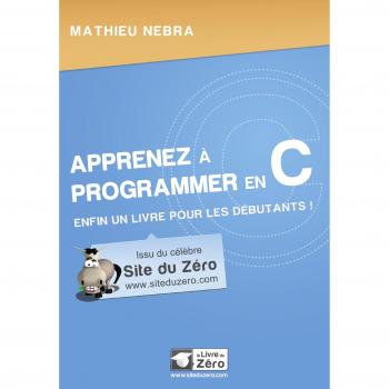 Mathieu Nebra Apprenez À Programmer En C : Enfin Un Livre Pour Les Débutants !