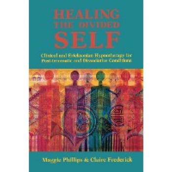 Maggie Phillips Healing The Divided Self: Clinical And Ericksonian Hypnotherapy: Clinical And Ericksonian Hypnotherapy For Dissociative Conditions