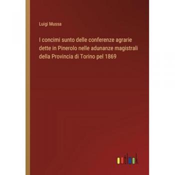 I concimi sunto delle conferenze agrarie dette in Pinerolo nelle adunanze magistrali della Provincia di Torino pel 1869