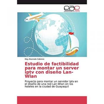 Estudio de factibilidad para montar un server iptv con diseño Lan-Wlan: Proyecto para montar un servidor Iptv en el diseño de una red Lan-Wlan en los hoteles en la ciudad de Guayaquil