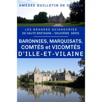 Les Baronnies, Marquisats, Comtés Et Vicomtés D'Ille-Et-Vilaine: Grandes Seigneuries De Haute-Bretagne, Deuxième Série (Grandes Et Petites Seigneuries De Haute-Bretagne, Band 2)