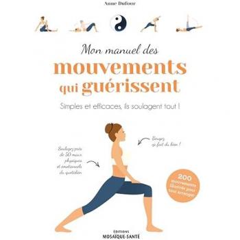 Mon Manuel Des Mouvements Qui Guérissent: Simples Et Efficaces, Ils Soulagent Tout !