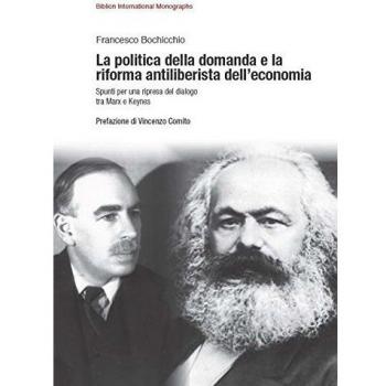 La politica della domanda e la riforma antiliberistica dell'economia. Spunti per una ripresa del dialogo tra Marx e Keynes