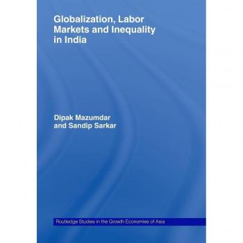 Globalization Labour Markets and Inequality in India by Dipak Mazumdar