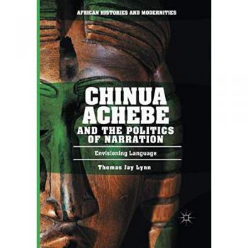 Chinua Achebe and the Politics of Narration: Envisioning Language