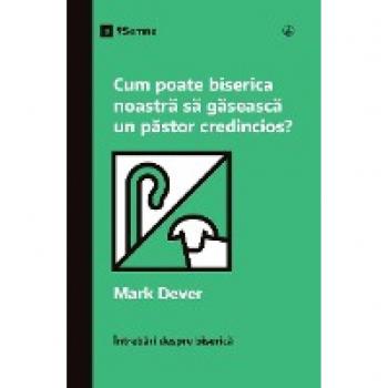 Cum poate biserica noastră să găsească un păstor credincios? (How Can Our Church Find a Faithful Pastor?) (Romanian) (Church Questions (Romanian))