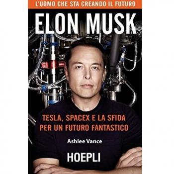 Elon Musk. Tesla, SpaceX e la sfida per un futuro fantastico