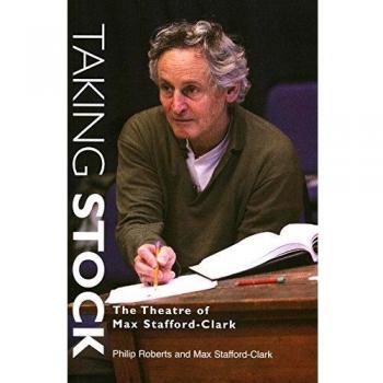 Taking Stock The Theatre of Max StaffordClark by Philip Roberts