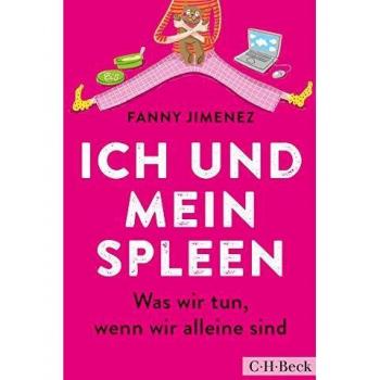 Fanny Jiménez Ich Und Mein Spleen: Was Wir Tun, Wenn Wir Alleine Sind