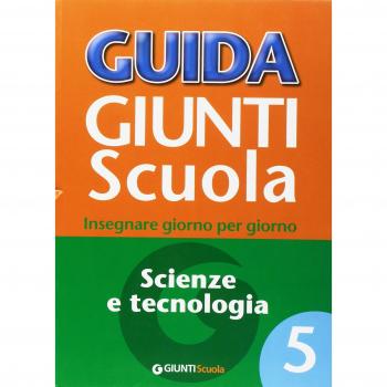 Guida Giunti scuola. Insegnare giorno per giorno. Scienze e tecnologia