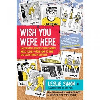 Wish You Were Here: An Essential Guide to Your Favorite Music Scenes―from Punk to Indie and Everything in Between