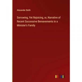 Beith, Alexander: Sorrowing, Yet Rejoicing, or, Narrative of Recent Successive Bereavements in a Minister's Family