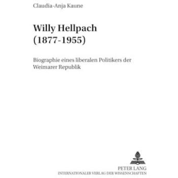 Willy Hellpach (1877-1955): Biographie eines liberalen Politikers der Weimarer Republik (Mainzer Studien zur Neueren Geschichte)