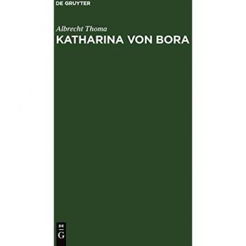 Katharina von Bora: Geschichtliches Lebensbild