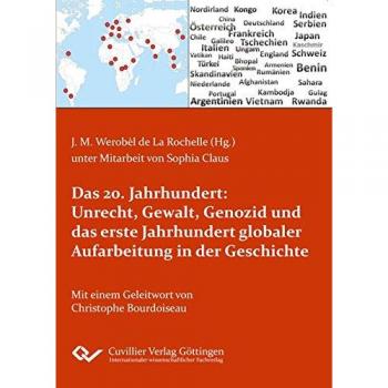 Das 20. Jahrhundert: Unrecht Gewalt Genozid und das erste Jahrhundert globaler Aufarbeitung in der Geschichte