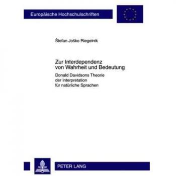 Zur Interdependenz von Wahrheit und Bedeutung: Donald Davidsons Theorie der Interpretation für natürliche Sprachen