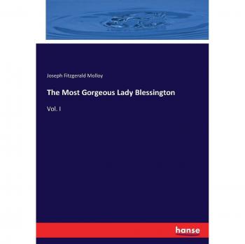 The Most Gorgeous Lady Blessington: Vol. I