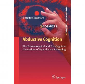 Abductive Cognition: The Epistemological and Eco-Cognitive Dimensions of Hypothetical Reasoning