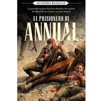 El prisionero de Annual: La gesta del sargento Francisco Basallo y los cautivos de Abd el-Krim contada cien años después