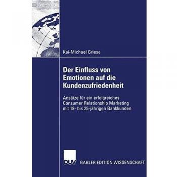 Der Einfluss von Emotionen auf die Kundenzufriedenheit. Ansätze für ein erfolgreiches Consumer Relationship Marketing mit 18-25-jährigen Bankkunden: ... Bankkunden