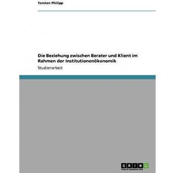 Die Beziehung zwischen Berater und Klient im Rahmen der Institutionenökonomik