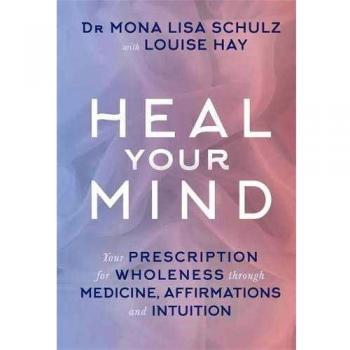 Louise Hay Heal Your Mind: Your Prescription For Wholeness Through Medicine, Affirmations And Intuition