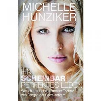 Michelle Hunziker Ein Scheinbar Perfektes Leben: Wie Ich Aus Liebe Zu Meiner Tochter Den Fängen Der Sekte Entkam