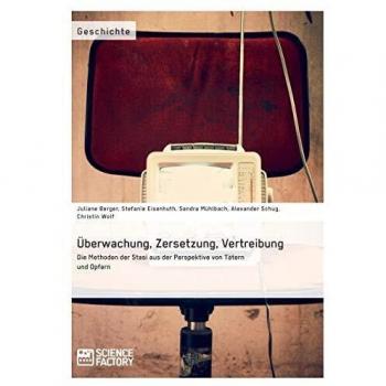 Überwachung, Zersetzung, Vertreibung. Die Methoden der Stasi aus der